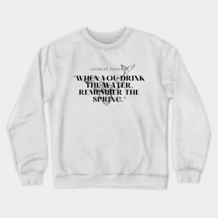 "When you drink the water, remember the spring." - Chinese Proverb Inspirational Quote Crewneck Sweatshirt